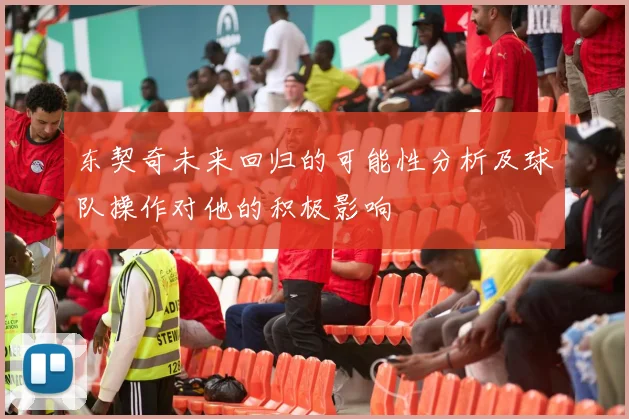 东契奇未来回归的可能性分析及球队操作对他的积极影响