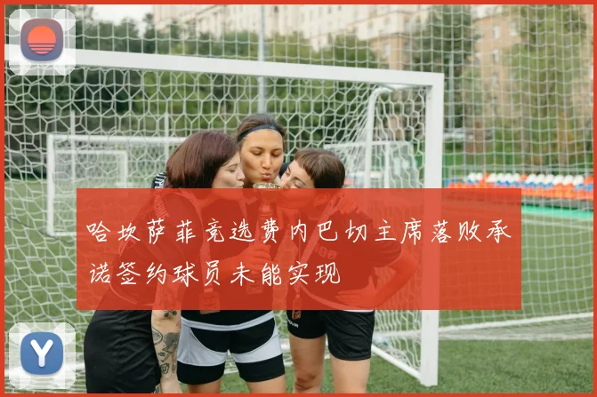 哈坎萨菲竞选费内巴切主席落败承诺签约球员未能实现