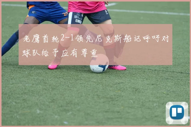 老鹰首轮2-1领先尼克斯船记呼吁对球队给予应有尊重